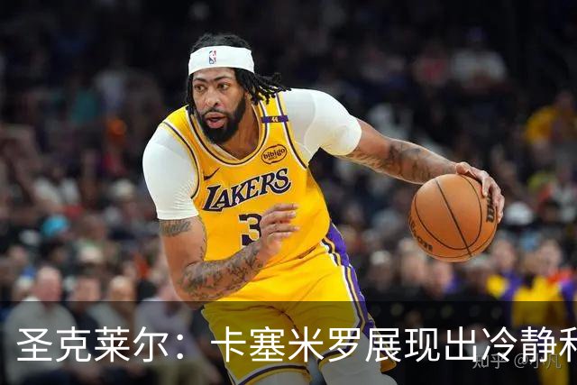 圣克莱尔：卡塞米罗展现出冷静和领袖气质 终极目标是实现连冠